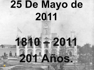 25 De Mayo de 2011 1810 – 2011 201 Años. 