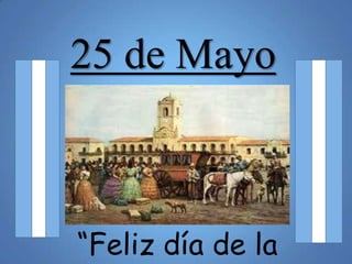 25 de Mayo
“Feliz día de la
 