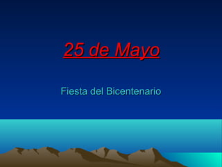 25 de Mayo25 de Mayo
Fiesta del BicentenarioFiesta del Bicentenario
 