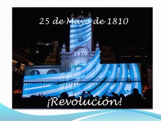 ¡Revolución!
25 de Mayo de 1810
¡Revolución!
 