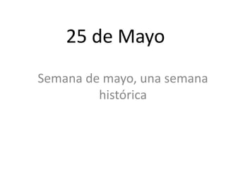 25 de Mayo
Semana de mayo, una semana
histórica
 