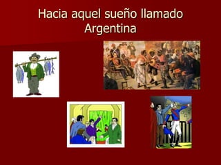 Hacia aquel sueño llamado
Argentina
 