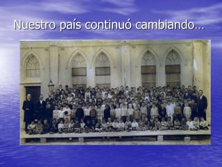 Nuestro país continuó cambiando…
 