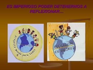 ES IMPERIOSO PODER DETENERNOS A
REFLEXIONAR…
 