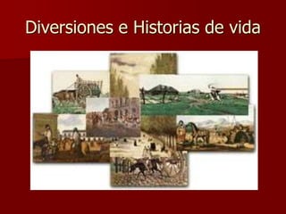 Diversiones e Historias de vida
 