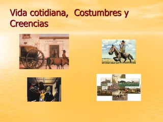 Vida cotidiana, Costumbres y
Creencias
 
