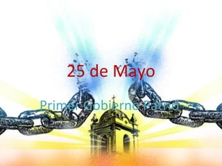 25 de Mayo
Primer Gobierno Patrio
 