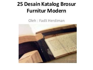 25 Desain Katalog Brosur
Furnitur Modern
Oleh : Fadli Herdiman
 