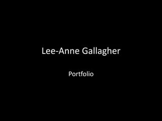 Lee-Anne Gallagher
Portfolio
 
