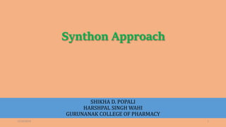 SHIKHA D. POPALI
HARSHPAL SINGH WAHI
GURUNANAK COLLEGE OF PHARMACY
Synthon Approach
12/18/2019 1
 