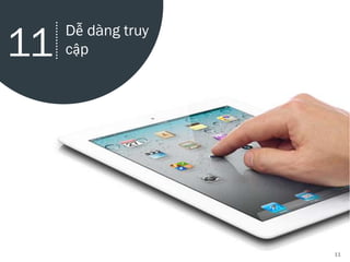 11
11
Dễ dàng truy
cập
 