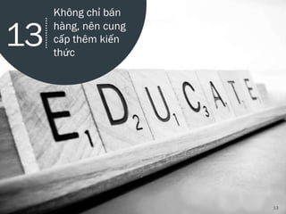 13
13
Không chỉ bán
hàng, nên cung
cấp thêm kiến
thức
 