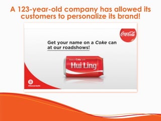 A 123-year-old company has allowed its
customers to personalize its brand!
 