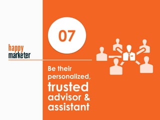07
Be their
personalized, 
trusted
advisor &
assistant
t
 