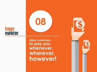 Allow customers
to pay you
whenever,
wherever,
however!
08
t
 