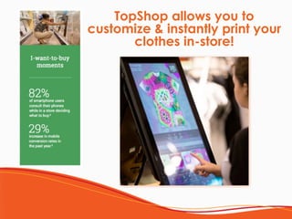 TopShop allows you to
customize & instantly print your
clothes in-store!
 