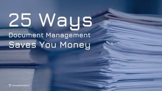 1
25 Ways
Document Management
Saves You Money
 