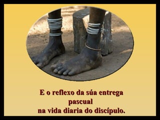 E o reflexo da súa entregaE o reflexo da súa entrega
pascualpascual
na vida diaria do discípulo.na vida diaria do discípulo.
 