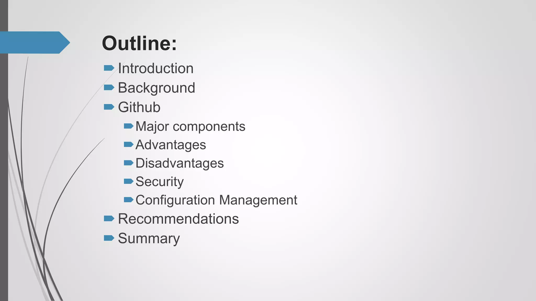 Outline:
Introduction
Background
Github
Major components
Advantages
Disadvantages
Security
Configuration Management
Recommendations
Summary
 