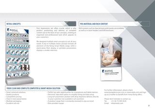 21
Richcontent,suchasclearpicturesandmovies,areavailable,
as well as in-store headers and B2B brochures.
First impressions are often crucial, which is why
product positioning and delivery of complete
content are at the basis of our concepts, creating an
organised and professional look which appeals to
your customers.
We designed multiple retail concepts to suit all your
needs. A one or multiple-metre concept includes all
elements of the König Smart Media range, while a
stand-alone floor display or gondola presentation
displays a smaller selection.
• Smart universal solutions
• Quality products
• Competitive pricing
• Clear in-store presentation
• Modular packaging
• Excellent sell-out
• Perfect up-sales opportunities for smartphone and tablet devices
• Electronic data feed option to simplify listing and data setup
• Long tail assortment solution with drop shipment delivery directly
to your customer (not available in all countries)
• A product range that is constantly renewed to stay on trend
• Best possible margin
For further information, please check
www.konigelectronic.com or www.nedis.com and sign
up as a reseller to benefit from many König offers.
Please don’t hesitate to contact us:
Tel.: +31 (0) 73 599 39 65
Email: info@nedis.com
RETAIL CONCEPTS POS MATERIAL AND RICH CONTENT
YOUR CLEAR AND COMPLETE COMPUTER & SMART MEDIA SOLUTION
 