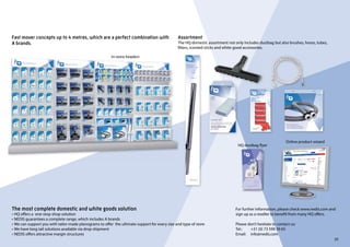 29
Assortment
The HQ domestic assortment not only includes dustbag but also brushes, hoses, tubes,
filters, scented sticks and white good accessories.
Fast mover concepts up to 4 metres, which are a perfect combination with
A brands.
In-store headers
The most complete domestic and white goods solution
• HQ offers a one-stop-shop solution
• NEDIS guarantees a complete range, which includes A brands
• We can support you with tailor-made planograms to offer the ultimate support for every size and type of store
• We have long tail solutions available via drop shipment
• NEDIS offers attractive margin structures
For further information, please check www.nedis.com and
sign up as a reseller to benefit from many HQ offers.
Please don’t hesitate to contact us:
Tel.: +31 (0) 73 599 39 65
Email: info@nedis.com
HQ dustbag flyer
Fragrance Sticks
Duftstäbe
Bâtonnets à Parfum
HQ-SWEET-SN
ît
g y
Online product wizard
 
