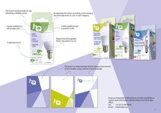 7
Clearly readible but
still an open font.
The brand stands proudly on top,
indicating a reliable source. By adjusting the colour according to the category,
the brand becomes an icon in each category.
HQ shows its understanding of each category but remains
to be ownable, using a distinct brand language.
A little sparkle brings
a product to life.
Registrative photography
shows the product as it is.
A personal touch.
If you are interested in HQ products or if you would like to
receive more information, please contact your local sales
office:.
Tel.: +31 (0) 73 599 39 65
Email: info@nedis.com
 