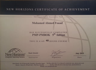 Thi s Certificate Accredit s That
I
me oua
HAS SUCCESSFULLY COMPLETED
p -
THIS IS A/AN 40 HOURS COURSE
• Rand Abozied July 2015
Computer Learning Centers Instructor Signature Date
Main Branch: 431 El Horreya Rd., Roushdy, Alexandria, Egypt. Tel./Fax: (203) 543 17 131542 64 791543 08 20 Cell.: (20122) 249 14 00
Branch: I Syria St., El Deeb Mall - 10th Floor, Roushdy. Tel./Fax: (203) 522 24 21 1522 24 25 Cell.: (20122) 950 02 81
Website: www.newhorizons.com
 