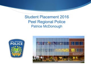 Student Placement 2016
Peel Regional Police
Patrice McDonough
 