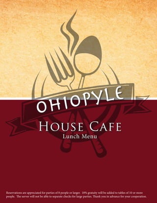Ohiopyle
House Cafe
Lunch Menu
Reservations are appreciated for parties of 8 people or larger. 18% gratuity will be added to tables of 10 or more
people. The server will not be able to separate checks for large parties. Thank you in advance for your cooperation.
 