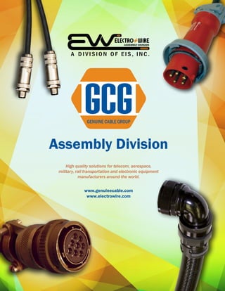 ASSEMBLY DIVISION
Assembly Division
High quality solutions for telecom, aerospace,
military, rail transportation and electronic equipment
manufacturers around the world.
www.genuinecable.com
www.electrowire.com
 