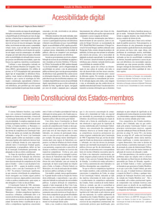 22 Estado de Direito, maio de 2010 
Direito Constitucional dos Estados-membros 
Bruno Miragem* 
O sistema federativo brasileiro, cujo modelo 
nasce com a primeira Constituição republicana, 
inspirado no sistema norte-americano, vivencia sob 
a Constituição democrática de 1988, uma sensível 
crise de identidade. A complexa repartição de com-petências 
legislativas, executivas e tributárias entre 
a União, os Estados-membros, os Municípios e o 
Distrito Federal, exige mais do que a mera leitura 
das normas de competência da Constituição Fede-ral. 
Para dar apenas um exemplo das difi culdades 
enfrentadas, o artigo 30, inciso I, da Constituição 
Federal, quando confere aos municípios a compe-tência 
para legislar sobre matéria de interesse local, 
recorre à defi nição dotada de certa imprecisão, 
cabendo tanto à Constituição Estadual quanto, 
principalmente, à jurisprudência, defi nir em face 
da lei municipal eventualmente questionada, sua 
adequação ou não ao critério constitucional. 
Ao longo da experiência republicana, vários 
foram os modelos de Federação das diferentes 
Constituições nacionais, desde modelos de uma 
maior desconcentração de competências da União 
para os Estados — como é o caso da própria Cons-tituição 
de 1891 — quanto de modelos centrali-zadores, 
como o caso das Constituições de 1937 
e 1967. Na primeira Constituição republicana, 
no que concerne à distribuição de competências, 
foram outorgados aos Estados alguns poderes 
exclusivos expressos, alguns poderes concorrentes 
e todos os poderes remanescentes, quais sejam, os 
não-delegados à União ou não-proibidos . 
A Constituição Federal de 1988, entretanto, 
estabeleceu um sistema complexo em que os entes 
federados — União, Estados, Distrito Federal e 
Municípios — dividem competências legislativas, 
executivas e tributárias, colaborando entre si no 
exercício de diversas destas competências, em espe-cial 
no tocante ao exercício da ação administrativa 
estatal. Da mesma forma é reconhecida no que se 
refere a competências legislativas concorrentes 
entre a União e os Estados a prioridade da União na 
elaboração de normas gerais e dos Estados para su-plementa- 
las, podendo estes exercerem competência 
legislativa plena à falta da norma geral federal. 
Com efeito, houve Constituições no Brasil 
em que a participação ou o auxílio da União em 
assuntos de competência dos Estados se dava ape-nas 
em caráter excepcional. A atual, ao contrário, 
prevê uma série de inter-relações entre os entes 
federados, em sistemas de participação mútua, 
como é o caso dos serviços de saúde e educação, 
por exemplo. Daí porque muitos identifiquem o 
sistema atual como espécie de federalismo coo-perativo, 
na linha da influência de direito alemão 
, em que os diversos entes federados, preservando 
a sua autonomia, cooperam entre si para efeito de 
alcançar os melhores resultados no exercício das 
respectivas competências . Evolui-se, pois, para 
um sistema federativo que se contrapõe à concep-ção 
clássica de Federalismo dual (Poder Central 
e Estados), de separação rígida entre as compe-tências 
dos entes federados, para um sistema de 
cooperação, de maior reciprocidade nas relações 
entre a União, os Estados, o Distrito Federal e os 
Municípios, em vista da realização das atividades 
de interesse público confiadas ao Estado. 
Este modelo, contudo, merece aperfeiçoamen-to. 
O grande desafio reside na fixação dos limites 
desta colaboração, e especialmente, o que cabe a 
cada ente federado na realização das necessidades 
públicas. A própria definição de competência, 
segundo a lição insuperada de Ruy Cirne Lima, 
considera-se como a medida de poder que a ordem 
jurídica confere a uma pessoa determinada. Será 
justamente uma certa incerteza na fixação dos cri-térios 
desta competências que geram dificuldades 
práticas, seja no relacionamento entre os entes 
federados, no custeio da ação administrativa, ou 
mesmo na fiscalização destas ações. 
Junto a isso, ressalte-se tema da atualidade, 
A autonomia federativa 
que é o da excessiva concentração de compe-tências 
sob a titularidade da União, em especial 
por intermédio da concentração de competência 
tributária e da artificiosa estratégia de criação de 
tributos sob a forma de contribuições as quais 
não obedecem à regra geral de repartição de 
receitas estabelecidas pela Constituição Federal. 
Todavia, esta concentração das competências 
tributárias observa-se ao mesmo tempo em que 
as competências executivas permanecem nos 
termos originais estabelecidos pela Constituição 
de 1988. É importante frisar que, em face do atual 
papel do Estado nas democracias contemporâneas 
e, sobretudo, em vista dos deveres de prestação 
material, por intermédio da prestação de serviços 
públicos diversos que lhe são determinados, não 
se deve falar em autonomia sem o correspondente 
lastro de receitas tributárias necessárias para fa-zer 
frente a tais imposições constitucionais, que 
afinal, integram a própria razão de ser da idéia de 
Estado. Como assevera Fernanda Menezes Dias 
de Almeida, “a existência de rendas suficientes é 
que vivifica a autonomia dos entes federados e os 
habilita a desempenhar suas competências” . 
No que se refere às competências legislativas 
dos Estados-membros, estão conferidas de modo 
concorrente à competência da União, no artigo 
24 da Constituição Federal, indicando ao lado 
das matérias relacionadas de modo específico, 
o reconhecimento de competência suplementar 
dos Estados, frente a ausência de norma federal. 
Alerte-se, contudo, que não se assemelham as 
definições de norma suplementar e norma espe-cífica 
ou especial. O caráter geral da competência 
legislativa da União mede-se pelo interesse geral 
que esta representa. Já o caráter suplementar da 
competência dos Estados-Membros rege-se pelo 
espaço deixado livre pelo legislador federal, no 
exercício de sua competência constitucional, não 
constituindo pretexto para modificação, para 
ampliação ou para redução do significado ou da 
abrangência dos termos dispostos na norma federal 
, ou contrariedade a aspectos fundamentais estabe-lecidos 
nas normas editadas pela União. 
Esta competência dos Estados-membros, 
todavia, não é ilimitada, uma vez que confor-mada 
pela própria Constituição Federal e seus 
princípios constitucionais sensíveis, segundo 
expressão cunhada por Pontes de Miranda, de resto 
previstos no artigo 34, inciso VII, e da mesma 
forma, no artigo 60, §4º, ambos da Constituição 
Federal, e abrangendo, dentre outras matérias, 
aforma republicana, o sistema representativo e 
o regime democrático, bem como os direitos da 
pessoa humana, a autonomia municipal e o dever 
de prestação de contas da Administração Pública, 
bem como o difícil tema dos limites mínimos de 
aplicação de recursos em educação e saúde. 
Em visão panorâmica, é de concluir-se que os 
problemas atuais nas relações entre os diversos 
entes federados no Brasil decorre do dilema bem 
apreendido por Pontes de Miranda, segundo o 
qual, no Estado Federal, a União é permanente 
ou baseada no que quiseram os Estados-Membros, 
ou no que o povo dele, Estado Federal, que antes 
não o era, quis. A verdade histórica e doutrinária 
a respeito do Brasil é a última; e qualquer inter-pretação 
da Federação brasileira como nascida 
da vontade dos Estados-Membros erra” . Daí a 
necessidade, sob a ordem constitucional vigente, 
de compreender esta realidade histórica como 
primeiro passo no desafio da sua modificação, 
buscando uma realidade de maior igualdade entre 
os integrantes da Federação. 
* Doutor e Mestre em Direito, professor da Escola Superior 
do Ministério Público e do UNIRITTER. Advogado em Porto 
Alegre e em Brasília. Co-Autor do livro “Comentários a 
Constituição do Estado do Rio Grande do Sul”, publicado 
pela Editora Forense. 
Acessibilidade digital 
Patrícia B. Scherer Bassani* Regina de Oliveira Heidrich** 
A Internet constitui um espaço de aprendizagem, 
interação e comunicação. Inicialmente utilizada para 
a disponibilização de informações por meio de pági-nas/ 
sites, a Internet hoje se caracteriza pela possibili-dade 
de participação e intervenção dos sujeitos, por 
meio de serviços de troca de mensagens, bate-papo 
online, envolvimento em redes sociais e comunidades 
virtuais. Assim, se por um lado esta “arquitetura da 
participação” possibilita o envolvimento dos sujeitos 
em um espaço social de comunicação e de trabalho 
em grupo, por outro lado coloca em pauta a discussão 
sobre as possibilidades de utilização destes recursos 
por pessoas com diferentes necessidades, sejam elas 
físicas e/ou cognitivas, transitórias ou permanentes. 
Conforme o censo demográfi co realizado em 
2000, pelo Instituto Brasileiro de Geografi a e Esta-tística 
(IBGE), aproximadamente 24,6 milhões de 
pessoas, ou 14,5% da população total, apresentaram 
algum tipo de incapacidade ou defi ciência (física, 
auditiva, visual, mental ou defi ciências múltiplas). 
Entende-se, que o acesso às tecnologias da infor-mação 
e comunicação, especialmente a Internet, é 
importante para a inclusão digital e social de pessoas 
com defi ciências, pois permitem que estes sujeitos 
tenham a oportunidade de participar desta sociedade 
conectada e em rede, envolvendo-se em práticas 
sociais signifi cativas. 
Diferentes iniciativas vêm sendo realizadas, tanto 
na esfera pública quanto privada, a fi m de possibilitar 
o acesso e a participação de pessoas com defi ciência 
à Internet e seus diferentes serviços. A acessibilidade 
digital, ou acessibilidade na Web, signifi ca possibili-tar 
o acesso a sites e serviços/ambientes da Internet 
a qualquer pessoa, independente da diversidade de 
públicos, além de ser compatível com tecnologias 
assistivas usadas por pessoas com defi ciência. 
Iniciativas governamentais envolvem a disponi-bilização 
de recursos de acessibilidade nas páginas e 
sites vinculados ao Governo Eletrônico. O Decreto-lei 
5296 de 2 de dezembro de 2004, também chamado 
“Lei da Acessibilidade”, prevê a obrigatoriedade da 
acessibilidade nos portais e sites da administração 
pública na Internet, para o uso das pessoas portadoras 
de defi ciência visual, garantindo-lhes o pleno acesso 
às informações disponíveis. Além disso, também se 
pode observar que sites de diferentes empresas e uni-versidades 
disponibilizam recursos de acessibilidade 
digital, especialmente no que se refere a alteração do 
tamanho da fonte, legenda nas fi guras, navegação 
por meio do teclado e adaptação para o adequado 
funcionamento dos software para leitura de tela, 
amplamente utilizados por sujeitos cegos para uso do 
computador e acesso à paginas da Internet. 
Existem diversas normatizações para balizar o 
desenvolvimento de sites acessíveis, como os con-ceitos 
de Design Universal e as recomendações da 
W3C (World Wide Web Consortium). O Design Uni-versal 
(Universal Design), também conhecido como 
Design para Todos, orienta o design de produtos e de 
ambientes, de forma que estes possam ser utilizados 
pela maioria das pessoas, sem a necessidade de 
adaptação ou projeto especializado. As atividades do 
W3C envolvem o desenvolvimento de protocolos e 
referências para a Internet, incluindo diretivas para 
a acessibilidade do conteúdo da Web. 
Entretanto, apesar dos esforços na dissemi-nação 
de uma cultura de inclusão, nem todos os 
sites são desenvolvidos com base nesses conceitos, 
criando diferentes tipos de barreiras para o acesso 
de diferentes sujeitos. Por exemplo, as páginas da 
Internet caracterizam-se essencialmente por textos. 
Se for utilizada alguma outra mídia, como imagens 
e sons, as informações que elas contêm devem ser 
repetidas numa descrição textual. Essa descrição deve 
transmitir as mesmas informações que os elementos 
disponibilizados, de forma a benefi ciar pessoas ce-gas 
ou surdas. Animações desenvolvidas em Flash 
tornam as páginas atraentes, mas impossibilitam o 
acesso a usuários de leitores de tela. 
O grande desafi o para o futuro será a normati-zação 
de padrões acessíveis. Nesta perspectiva, os 
desenvolvedores de sites plenamente navegáveis 
proporcionarão a queda da barreira de comunicação 
por pessoas com baixa visão, cegas, idosas, com 
problemas de coordenação motora, mobilidade, 
etc. Diversas pesquisas acadêmicas já vêm sendo 
realizadas na área de acessibilidade a ambientes 
de Internet, buscando oportunizar o acesso de pes-soas 
com defi ciência e/ou necessidades especiais, 
permitindo que estas possam perceber, entender, 
navegar e interagir de uma maneira efetiva na Web, 
proporcionando uma efetiva qualidade de vida a 
estes sujeitos. 
* Doutora em Informática na Educação; vice-coordenadora 
e professora do Mestrado Profissional em Inclusão Social e 
Acessibilidade do Centro Universitário Feevale. ** Doutora em 
Informática na Educação; professora do Mestrado Profissional 
em Inclusão Social e Acessibilidade do Centro Universitário 
Feevale. 
 