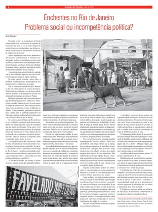 8 Estado de Direito, maio de 2010 
Enchentes no Rio de Janeiro 
Problema social ou incompetência política? 
Passadas a dor e a sensação de profunda 
solidariedade com o sofrimento de centenas de 
brasileiros que senti ao ver as tristes imagens da 
catástrofe que ocorreu na cidade, nas últimas se-manas, 
o que restou foi um profundo sentimento 
de vergonha e de revolta. 
Após o sepultamento dos mortos, ainda não se 
sabe ao certo, o que fazer com as centenas de de-sabrigados, 
embora se multipliquem as entrevistas 
de políticos, especialistas em planejamento urbano, 
metereologistas, sociólogos, enfi m uma infi nidade 
de pessoas, todos, a princípio, repetindo os clichês 
normalmente utilizados nessas ocasiões. 
A ocorrência dessa catástrofe pode ser analisada 
sob os mais diferentes aspectos, pois sem dúvida, 
envolve aspectos climáticos, sociais e políticos. 
De todos, porém, ressalta a meus olhos, a 
profunda incompetência e inconseqüência dos 
administradores públicos do nosso país. 
Não se sustenta a alegação de que o desastre 
se deu em virtude apenas do excesso de chuvas. 
Também não é verdadeira a tese da imprevisibili-dade 
do ocorrido, ou do exagero de associar essa 
calamidade a mudanças no clima do Planeta. 
Qualquer carioca sabe que o que ocorreu agora é 
algo absolutamente previsível, conhecido e, infeliz-mente, 
esperado. Nada há de novo. No curto espaço 
de tempo de quarenta anos, pelo menos por quatro 
outras vezes se repetiram as cenas. A diferença, no 
entanto, é que justamente, passaram-se quarenta 
anos, e nada, nada de realmente signifi cativo foi 
feito para se atenuar os efeitos adversos da geografi a 
e do clima do Estado do Rio de Janeiro. 
Se o entorno geomorfológico do Rio é adverso 
ou se a Cidade foi construída onde deveria existir 
apenas um parque nacional, essas são realidades 
que não podem ser alteradas. Porém, não é crível 
que não se possam instituir políticas de ocupação 
urbana que minimizem os efeitos danosos de sua 
localização ou se institua um organismo técnico, 
efi ciente, capaz de gerenciar e programar ações 
coordenadas para a gestão de crises. 
A ocupação irregular das encostas da Cidade 
foi feita, obviamente, por razões de ordem sócio-econômica, 
historicamente conhecidas. A origem, 
o crescimento, enfim, o fenômeno da favelização 
do Rio de Janeiro é amplamente estudado, anali-sado 
e discutido por inúmeros especialistas. Mas 
o que ressalta aos olhos é a inexistência de uma 
política pública para combatê-lo. 
As favelas localizadas em encostas e várzeas 
crescem a cada dia, a vista das autoridades públicas, 
muitas vezes, em frente aos gabinetes governamentais 
e sob as bênçãos de diversos políticos, que fazem uso 
eleitoreiro da pobreza e do sofrimento das pessoas. 
Obviamente, não se resolverá o problema, “his-tórico” 
como as autoridades atuais não se cansam de 
repetir, de um dia para outro, nem de um Governo 
para outro. Todavia, não se resolverá o problema, 
reconhecendo apenas a sua “historicidade”! 
Deverão ser implementadas medidas de curto, 
médio e longo prazo. Medidas que já são amplamente 
conhecidas e para as quais não se sustentam mais as 
tradicionais alegações de falta de recursos ou de estag-nação 
econômica. Há recursos e o país cresce! 
A remoção de famílias das áreas de risco, que já es-tão 
todas mapeadas, deve ser efetivada imediatamente, 
com o uso, se necessário de medidas auto-executórias, 
disponíveis no ordenamento jurídico. A remoção de 
favelas feita nos moldes das décadas de sessenta e 
setenta foi um desastre, mas é possível, hoje, assentar 
as pessoas removidas das áreas de risco em localidades 
centrais da cidade, onde já há equipamento urbano 
disponível, com custos relativamente reduzidos, pois 
há no Rio de Janeiro, centenas, talvez, milhares de 
imóveis públicos desocupados ou sub-ocupados que 
poderiam ser utilizados para tal fi nalidade. Há tam-bém, 
ao longo da Avenida Brasil, diversos imóveis 
abandonados, que poderiam também ser adquiridos e 
reformados para transformarem-se em moradias dig-nas, 
que poderiam ser vendidas a estas pessoas a preços 
módicos, e com fi nanciamentos especiais, utilizando-se 
inclusive, programas federais já existentes. 
Deve-se também iniciar a superação imediata 
do paradigma da “favela é a solução”, infeliz locu-ção 
atribuída a um antigo político que se impreg-nou 
em alguns segmentos da sociedade carioca. 
Favela é ruim. É perigoso. Não se deve ter vergo-nha 
de morar em condições precárias, pois, afi nal, 
ninguém mora em área de risco porque quer. Mas 
também não se deve ter orgulho disso, e a socie-dade 
organizada e o Governo devem implementar 
medidas que permitam as pessoas economicamente 
menos favorecidas mudar de vida, e terem acesso 
a condições dignas de habitação. 
Algumas comunidades podem ser urbani-zadas 
e transformadas em áreas dignamente 
habitáveis, do ponto de vista da segurança e do 
conforto urbano, mas outras não podem. 
Outra medida a ser implementada imediata-mente, 
é a criação de uma entidade especifica para 
a gestão de crises. Como se justifica a inexistên-cia, 
tanto a nível federal como no estadual, de um 
órgão central, que coordene as ações de previsão 
de intempéries climáticas, divulgação e alerta da 
população, gestão integrada da defesa civil, corpo 
de bombeiros, hospitais, segurança, transito e 
transporte público? O caos provocado na cidade 
poderia ter sido muito minimizado se houvesse 
coordenação dos órgãos já existentes. 
Há muito a fazer. Muitos morreram. Os preju-ízos 
econômicos são muitos. 
A sociedade e o governo devem assumir sua 
responsabilidade direta com o acontecido. Devem 
abandonar a hipocrisia. Pessoas morreram porque 
suas casas foram construídas em cima de um 
deposito de lixo, próximo da sede do Governo, na 
região metropolitana da segunda maior cidade do 
país. O estádio onde ocorrerá o encerramento da 
Copa do Mundo fi cou cheio de lama... 
O Ordenamento jurídico dispõe de preceitos há-beis 
para a resolução adequada do problema. A Consti-tuição 
da República garante o direito à habitação, não 
da forma como o mesmo vem sendo interpretado por 
alguns, mas sim, o direito à habitação “digna”, que 
deve ser implementado harmonizando-o com o direito 
à vida, à segurança, aos serviços públicos essenciais e 
úteis e à preservação do meio ambiente. 
O problema não é essencialmente jurídico. É 
político-administrativo. É Ético. 
Medidas paliativas, assistencialismo, partidari-zação 
da questão social, enfi m, as famosas maquia-gens 
típicas de algumas administrações brasileiras 
só farão adiar a solução do problema e continuarão 
a colocar em risco a vida das pessoas. 
O problema não é fácil de ser solucionado, 
tampouco o será em curto espaço de tempo, porém, 
o grau de desenvolvimento econômico alcançado 
pelo Brasil não comporta mais cenas como as vistas 
no Rio de Janeiro. O senso ético, a civilidade e a 
responsabilidade social que já se apresentam em 
diversos segmentos da sociedade não vão tolerar 
a manutenção dessa triste realidade. 
O Estado será obrigado, ainda que pela ação 
do Judiciário a se movimentar e implementar os 
mandamentos da Constituição do Brasil. 
* Autor de obras de Direito Administrativo e Direito do Trabalho 
pelas Editoras Impetus e Elsevier. Professor Titular de Direito 
Administrativo da FABEC/RJ. No Rio de Janeiro, atua também 
na preparação para concursos públicos. 
Almir Morgado* 
MARIA BUZANOVSKY 
MARIA BUZANOVSKY 
 