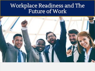 Workplace Readiness and The
Future of Work
 