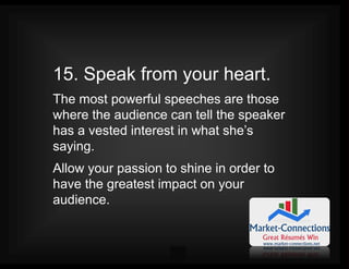 17
15. Speak from your heart.
The most powerful speeches are those
where the audience can tell the speaker
has a vested in...