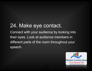 26
24. Make eye contact.
Connect with your audience by looking into
their eyes. Look at audience members in
different part...