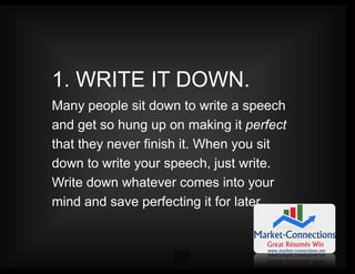 3
1. WRITE IT DOWN.
Many people sit down to write a speech
and get so hung up on making it perfect
that they never finish ...