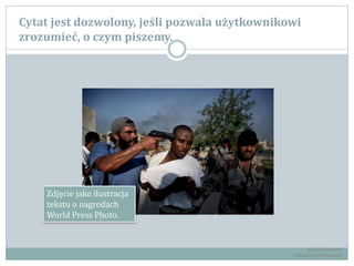 Cytat jest dozwolony, jeśli pozwala użytkownikowi
zrozumieć, o czym piszemy.
Zdjęcie jako ilustracja
tekstu o nagrodach
World Press Photo.
RADCA PRAWNY
TOMASZ EJTMINOWICZ
 
