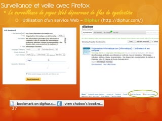 Surveillance et veille avec Firefox
 • La surveillance de pages Web dépourvues de flux de syndication
       Utilisation d’un service Web – Diphur (http://diphur.com/)




     37
 