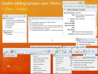 Gestion bibliographique avec Firefox
• Zotero - interface




    48
 