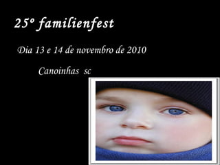 25º familienfest Dia 13 e 14 de novembro de 2010 Local: Canoinhas  sc 