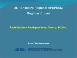 25 ° Encontro Regional APEPREM Mogi das Cruzes Reabilitação e Readaptação no Serviço Público Paulo Dias de Campos 