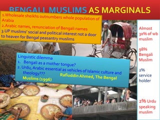 
Almost
30% of wb
muslim
98%
Bengali
Muslim
2%
service
holder
2% Urdu
speaking
muslim
 