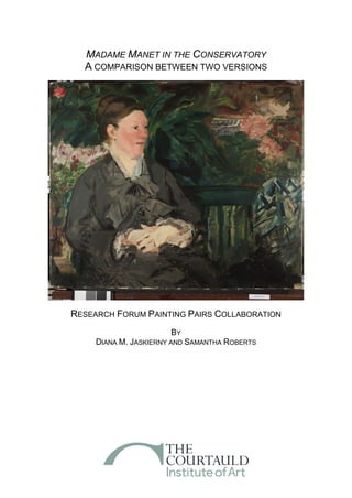 MADAME MANET IN THE CONSERVATORY
A COMPARISON BETWEEN TWO VERSIONS
RESEARCH FORUM PAINTING PAIRS COLLABORATION
BY
DIANA M. JASKIERNY AND SAMANTHA ROBERTS
 