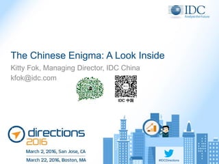 #IDCDirections
The Chinese Enigma: A Look Inside
Kitty Fok, Managing Director, IDC China
kfok@idc.com
 