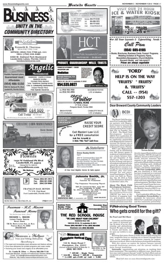 UNITY IN THE
COMMUNITY DIRECTORY
BBBBBUSINESSUSINESSUSINESSUSINESSUSINESS
Westside GazetteWestside GazetteWestside GazetteWestside GazetteWestside Gazette
Freeman - R.L. Macon
Funeral Home
RICHARD L. MACON
LICENSED FUNERAL DIRECTOR
NOTARY OWNER
"AN INSTITUTION WITH A SOUL"
738 DR. MARTIN LUTHER KING, JR. BLVD.
POMPANO BEACH, FL 33060
(954)946-5525
4360 W. Oakland Park Boulevard
Lauderdale Lakes, Florida 33313
OFFICE: (954) 733-7700 ext. 111
CELL: (754) 234-4485
ken@acclaimcares.com
JJJJJohnnie Smith,ohnnie Smith,ohnnie Smith,ohnnie Smith,ohnnie Smith, JrJrJrJrJr.....
Enrolled AgentEnrolled AgentEnrolled AgentEnrolled AgentEnrolled Agent
FFFFFranchise Tranchise Tranchise Tranchise Tranchise Tax Pax Pax Pax Pax Professionalrofessionalrofessionalrofessionalrofessional
*T*T*T*T*Tax Pax Pax Pax Pax Preparation *Accounting *Preparation *Accounting *Preparation *Accounting *Preparation *Accounting *Preparation *Accounting *Payrollayrollayrollayrollayroll
3007 W3007 W3007 W3007 W3007 W. Commercial Blvd., Suite 204. Commercial Blvd., Suite 204. Commercial Blvd., Suite 204. Commercial Blvd., Suite 204. Commercial Blvd., Suite 204
Fort Lauderdale, FL 33309Fort Lauderdale, FL 33309Fort Lauderdale, FL 33309Fort Lauderdale, FL 33309Fort Lauderdale, FL 33309
TTTTTel. (954) 730-2226 - Fax: (954) 730-2036el. (954) 730-2226 - Fax: (954) 730-2036el. (954) 730-2226 - Fax: (954) 730-2036el. (954) 730-2226 - Fax: (954) 730-2036el. (954) 730-2226 - Fax: (954) 730-2036
Cell (954) 303-5779Cell (954) 303-5779Cell (954) 303-5779Cell (954) 303-5779Cell (954) 303-5779
johnnie.smith@hrblock.comjohnnie.smith@hrblock.comjohnnie.smith@hrblock.comjohnnie.smith@hrblock.comjohnnie.smith@hrblock.com
wwwwwwwwwwwwwww.hrblock.com.hrblock.com.hrblock.com.hrblock.com.hrblock.com
STS TAX
SERVICES INC. in association with
24 Hour Good Neighbor Service Se habla espanol24 Hour Good Neighbor Service Se habla espanol24 Hour Good Neighbor Service Se habla espanol24 Hour Good Neighbor Service Se habla espanol24 Hour Good Neighbor Service Se habla espanol
FRED LOVELL, Lic. Opt.
(Over30YearsinOptics)
* $29.50 - Single Vision* $29.50 - Single Vision* $29.50 - Single Vision* $29.50 - Single Vision* $29.50 - Single Vision
* $44.50 - Bifocal * $89.50 - Progressive* $44.50 - Bifocal * $89.50 - Progressive* $44.50 - Bifocal * $89.50 - Progressive* $44.50 - Bifocal * $89.50 - Progressive* $44.50 - Bifocal * $89.50 - Progressive
* (* (* (* (* (-+-+-+-+-+400 sph400 sph400 sph400 sph400 sph-+-+-+-+-+2.00 cyl /add + 3.00)2.00 cyl /add + 3.00)2.00 cyl /add + 3.00)2.00 cyl /add + 3.00)2.00 cyl /add + 3.00)
133 N. State Road 7
Plantation, Fla. 33317
(Corner of Broward Blvd. & State Rd. 7)
(954) 587-7075
For All Your Layouts & Typesetting Needs
Call Pam
(954) 605-8105(954) 605-8105(954) 605-8105(954) 605-8105(954) 605-8105
Books, Brochures, Business Cards, Funeral Programs,
Wedding Invitation & Programs, Flyers,
Newsletters,Newspapers, Church Bulletins,
Souvenir Books, and lots more!!!!
Prices are always negotiablePrices are always negotiablePrices are always negotiablePrices are always negotiablePrices are always negotiable
"FORD"
HELP IS ON THE WAY
"FRUITS" " FRUITS"
& "FRUITS"
CALL -- (954)
557-1203
NOVEMBER 3 - NOVEMBER 9 2016 • PAGE 11www.thewestsidegazette.com
Dear Broward County Community Leaders
The Black Child Develop-
mentFortLauderdaleAffili-
ate partners with Magnor-
brain Games to increase the
literacy rate in elementary
schoolstudentsFortLauder-
dale, Fla, on Tuesday, Oct.
18, 2016 – The Black Child
Development Institute
(BDCI) Fort Lauderdale Af-
filiateispleasedtoannounce
its community partnership
with Magnorbrain Games to
increase the literacy rate in
elementary school students
in Broward County, Florida.
BDCI and Magnorbrain
Games will be distributing
over 500 literacy games to
studentsat5selectedelemen-
tary schools between Octo-
ber and December of this
school year. The events will
be free of charge and open to
allstudentsandparentswho
attend the selected schools.
Magnorbrain’s mission is to
changethewaystudentsand
teachers play and learn
through fun and educa-
tionalboardgames.Thefirst
event was held on Thurs-
day, Oct. 20, 2016 at Park
Lakes Elementary School in
Lauderdale Lakes, Fla.
About The Black Child
Development Institute:
For more than 40 years,
the National Black Child
DevelopmentInstitute
(NBCDI) has been at the
forefront of engaging lead-
ers, policymakers, profes-
sionals, and parents around
criticalandtimelyissuesthat
directlyimpactBlackchildrenand
theirfamilies.NBCDI,throughits
affiliates,focusesondeliveringcul-
turally relevant resources that
respond to the unique strengths
andneedsofBlackchildrenaround
issues including early childhood
education, health, child welfare,
literacy, and family engagement.
The Fort Lauderdale Affili-
ate was chartered in 2010 and
has been recognized on a national
level for its outstanding program-
ming in furtherance of the organi-
zation’s mission through partner-
shipswithlocalorganizationsand
nationalsponsors:Wal-Mart,State
Farm and United Postal Services.
Mostrecently,theAffiliatereceived
the Mobility Award at BDCI’s na-
tional conference held in Orlando,
Florida.
FortLauderdaleAffiliateChap-
ter President ,Teresa Kelley, is
available for interviews about
BDCI-Fort Lauderdale programs
and this community partnership.
Teresa Kelley
FUNdraising Good Times
Whogetscreditforthegift?
By Pearl and Mel Shaw
November and December
are times of increased giv-
ing. So many of us are rela-
tionship and philanthropy
focused. We open our homes
to friends and family, and
we open our wallets to non-
profits.
(Read full story on www.thewestsidegazette.com)
Knowing that many choose to make financial gifts during this
time, nonprofits focus on reaching out to donors through direct
mail, on-line campaigns, and in-person requests for support.
Altruismisintheair.Butsoisthebusinessofnonprofitfundraising.
With this column we explore the balance between internal
nonprofit fundraising pressures, and the external realities of
donor focused fundraising.
Internally, organizations put attention on reaching their
fund-raising goal. This manifests in different ways. Board mem-
bers may want to ensure they get “credit” for their efforts and are
recognized as fulfilling their board-related fundraising responsi-
bilities.
 