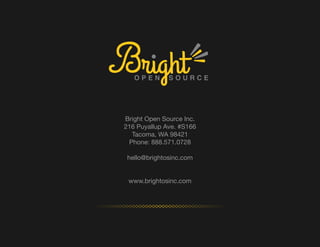 Bright Open Source Inc.
216 Puyallup Ave. #S166
Tacoma, WA 98421
Phone: 888.571.0728
hello@brightosinc.com
www.brightosinc.com
 