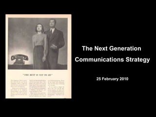 The Next Generation  Communications Strategy 25 February 2010 