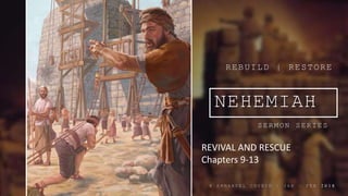 NEHEMIAH
SERMON SERIES
REBUILD | RESTORE
@ E M M A N U E L C H U R C H | J A N – F E B 2 0 1 8
REVIVAL AND RESCUE
Chapters 9-13
 