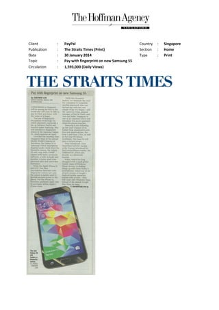 Client
Publication
Date
Topic
Circulation

:
:
:
:
:

PayPal
The Straits Times (Print)
30 January 2014
Pay with fingerprint on new Samsung S5
1,593,000 (Daily Views)

Country
Section
Type

:
:
:

Singapore
Home
Print

 