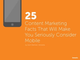 25
Content Marketing
Facts That Will Make
You Seriously Consider
Mobile
by Zach Eberhart, Zemanta
 